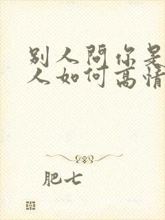 别人问你是哪里人如何高情商回复