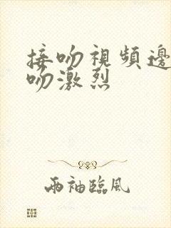 接吻视频边摸边吻激烈封面