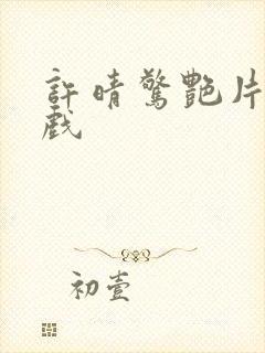 许晴惊艳片段吻戏