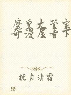 魔皇大管家漫画奇漫屋看下拉