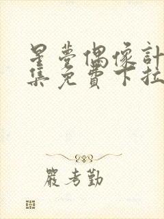 星梦偶像计划全集免费下拉式