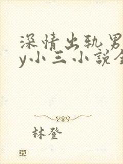 深情出轨男主by小三小说全文阅读