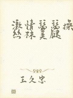 激情瑟瑟操欧美丝袜美腿封面