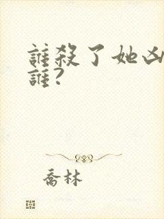 谁杀了她凶手是谁?