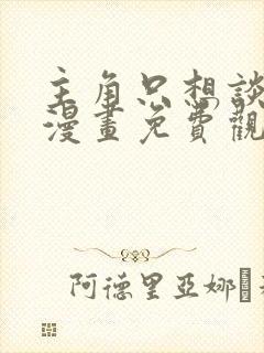 主角只想谈恋爱漫画免费观看下拉式