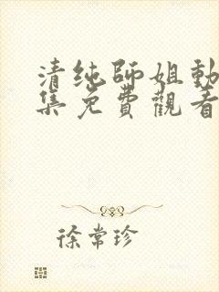 清纯师姐动漫全集免费观看完整版高清