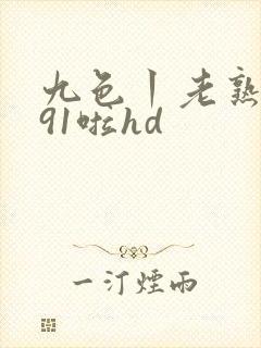 九色丨老熟女丨91啦hd