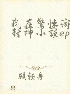 我在惊悚游戏里封神小说epub下载