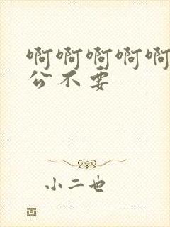 啊啊啊啊啊啊老公不要