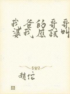 我爸的哥哥的老婆我应该叫什么