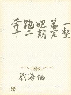 奔跑吧第一季第十二期完整版免费