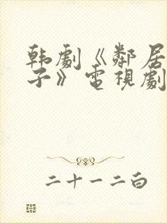 韩剧《邻居的妻子》电视剧免费观看全集