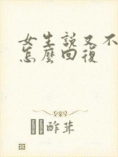 女生说又不理我怎么回复