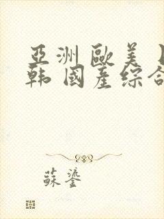 亚洲 欧美 日韩 国产综合封面