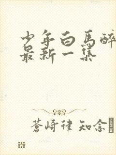 少年白马醉春风最新一集封面