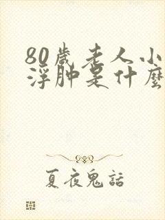 80岁老人小腿浮肿是什么情况?