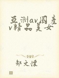 亚洲av国产av精品美女