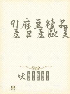 91麻豆精品国产自产欧美一级在线观看
