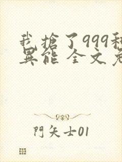 我抢了999种异能 全文免费阅读免费