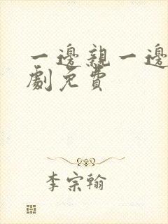 一边亲一边摸韩剧免费