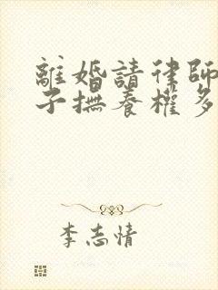 离婚请律师要孩子抚养权多少钱