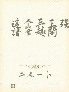 这个兵王强的离谱笔趣阁