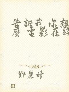 告诉我你想要什么 电影在线观看免费