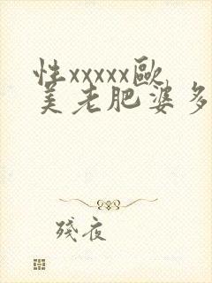 性xxxxx欧美老肥婆多毛