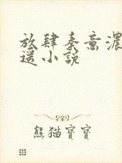 放肆秦意浓唐若遥小说