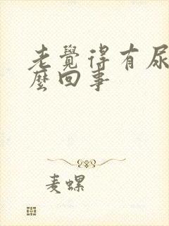 老觉得有尿意怎么回事