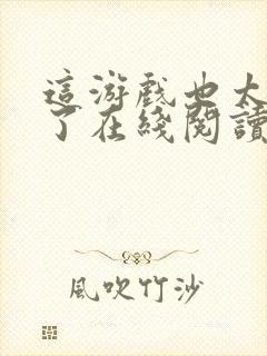 这游戏也太真实了在线阅读免费完整版