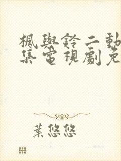 枫与铃二动漫全集电视剧免费播放