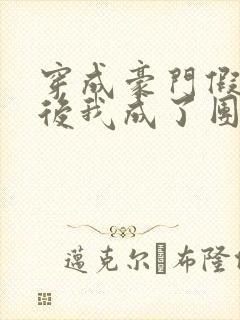 穿成豪门假少爷后我成了团宠