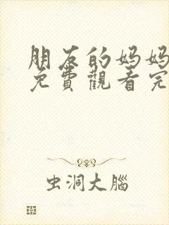 朋友的妈妈在线免费观看完整版