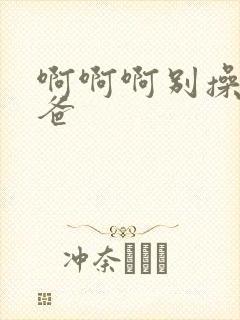 啊啊啊别操了爸爸