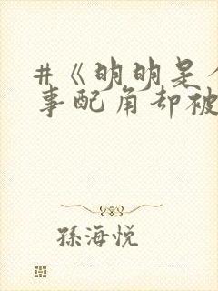 #《明明是个碍事配角却被王子给宠爱了》