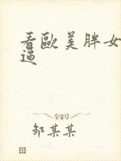 看欧美胖女人的逼