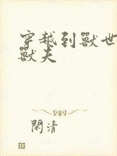 穿越到兽世五个兽夫