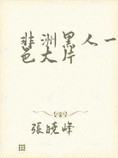 非洲黑人一级黄色大片