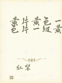 黄片黄色一级黄色片一级黄色片