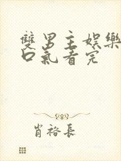 双男主娱乐圈一口气看完