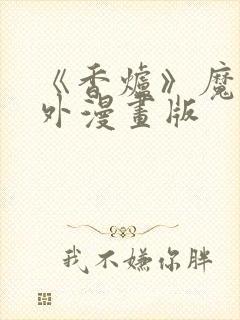 《香炉》魔道番外漫画版