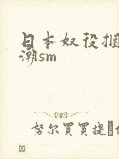 日本奴役捆绑高潮sm