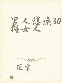 男人爆操30分钟女人