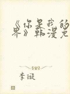 《你是我的全世界》韩漫免费观看