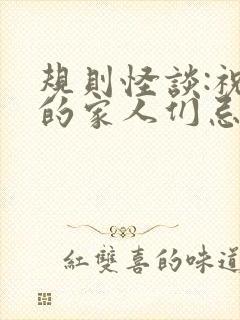 规则怪谈:祝我的家人们忌日快乐txt小说