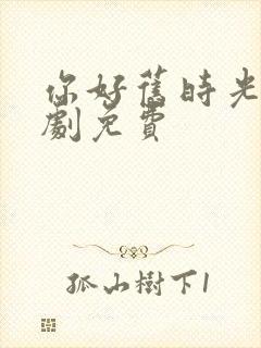 你好旧时光电视剧免费