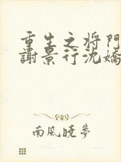 重生之将门毒后谢景行沈娇娇