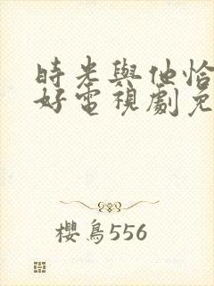 时光与他恰是正好电视剧免费观看在线播放