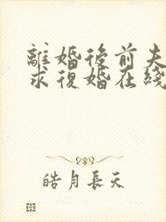 离婚后前夫哭着求复婚在线阅读